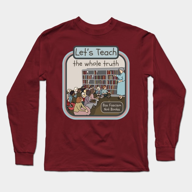 Let's Teach The Whole Truth Long Sleeve T-Shirt by Slightly Unhinged